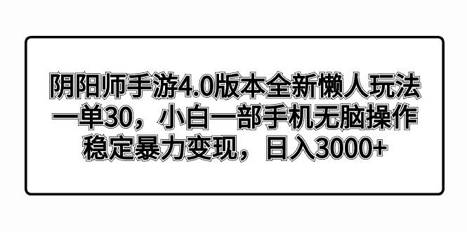 阴阳师手游4.0版本全新懒人玩法，一单30，小白一部手机无脑操作，稳定暴…-小艾网创