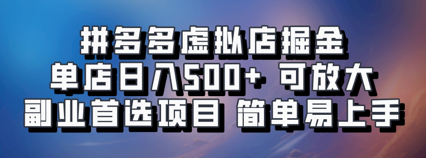 拼多多虚拟店掘金 单店日入500+ 可放大 ​副业首选项目 简单易上手-小艾网创