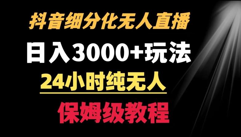 靠抖音细分化赛道无人直播，针对宝妈，24小时纯无人，日入3000+的玩法【揭秘】-小艾网创