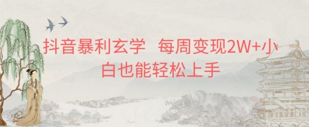 抖音暴利玄学，每周变现2W+小白也能轻松上手-小艾网创