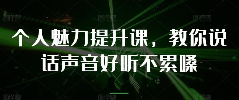 个人魅力提升课，教你说话声音好听不累嗓-小艾网创