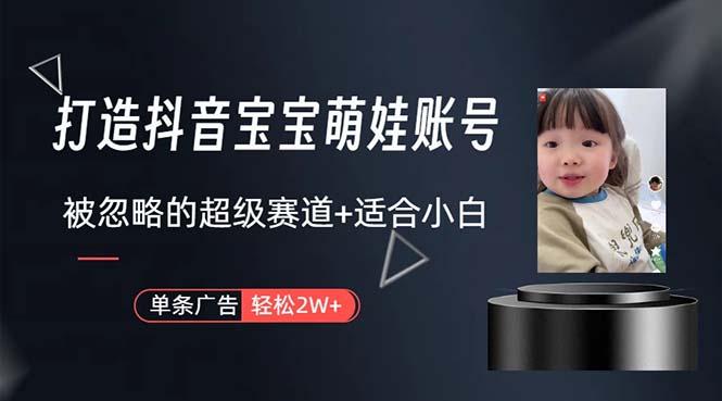 打造抖音宝宝账号，一条广告2W，大部分人忽略的超级赛道，小白简单入手-小艾网创