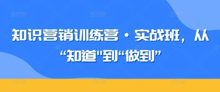 知识营销训练营·实战班，从“知道-小艾网创
