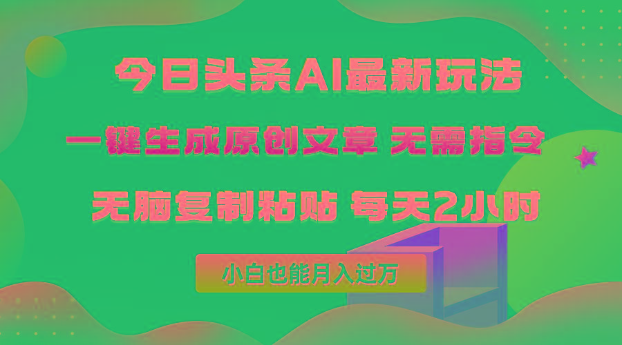 (10056期)今日头条AI最新玩法  无需指令 无脑复制粘贴 1分钟一篇原创文章 月入过万-小艾网创