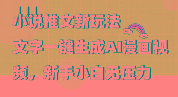 (9555期)小说推文新玩法，文字一键生成AI漫画视频，新手小白无压力-小艾网创