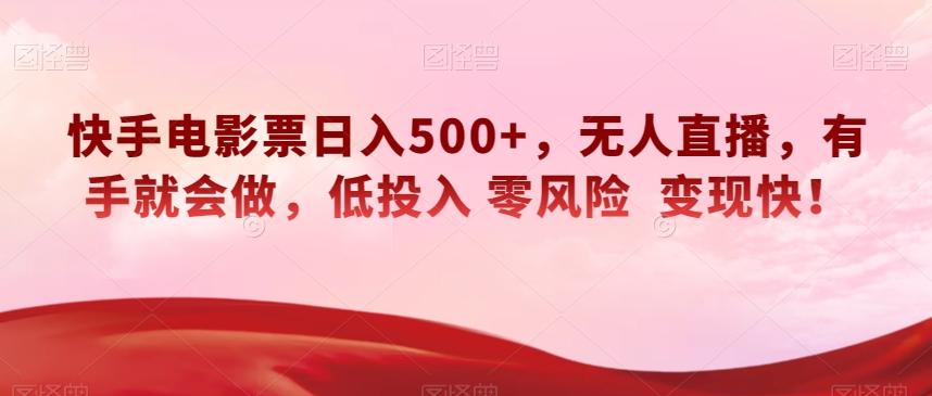 快手电影票日入500+，无人直播，有手就会做，低投入零风险变现快！【揭秘】-小艾网创