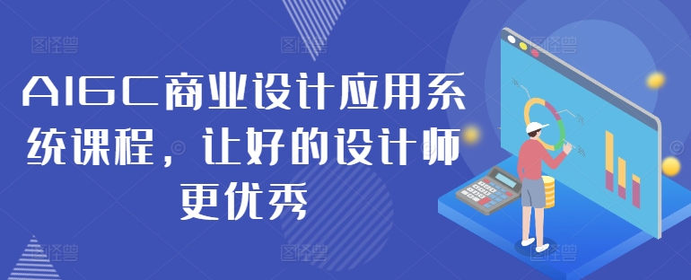 AIGC商业设计应用系统课程，让好的设计师更优秀-小艾网创