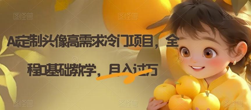 Ai定制头像高需求冷门项目，全程0基础教学，月入过万【揭秘】-小艾网创