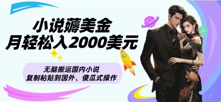 小说薅美金月轻松入2000美元项目、无脑搬运国内小说复制粘贴到国外、傻瓜式操作-小艾网创