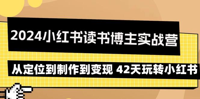2024小红书读书博主实战营：从定位到制作到变现 42天玩转小红书-小艾网创