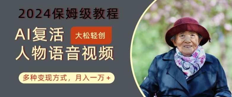 AI复活人物讲话视频：2024保姆级教程，多种变现方式，月入一万+【揭秘】-小艾网创