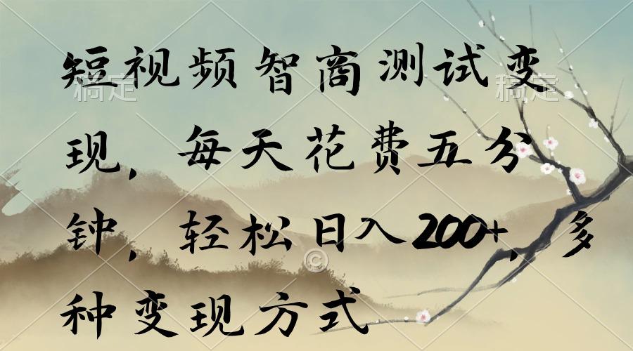 短视频智商测试变现，每天花费五分钟，轻松日入200+，多种变现方式-小艾网创