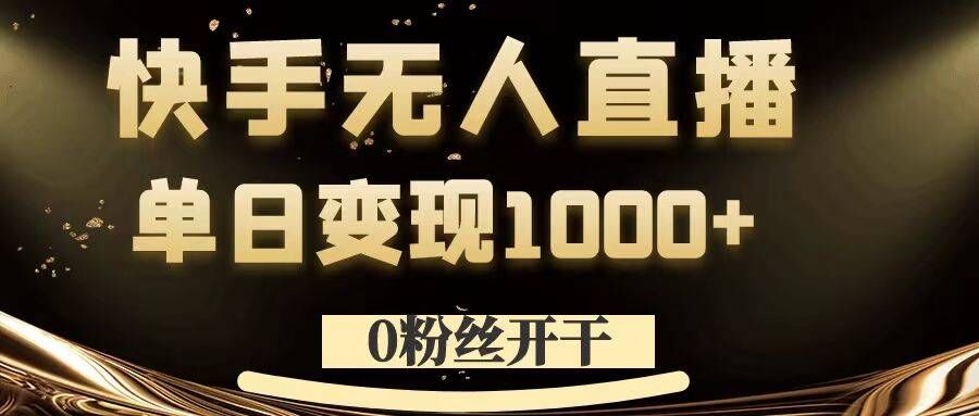 0粉丝开干，快手无人直播，单日变现1k+【揭秘】-小艾网创