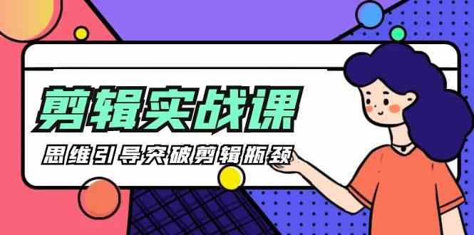 剪辑实操课-思维引导突破剪辑瓶颈(29节视频课)-小艾网创