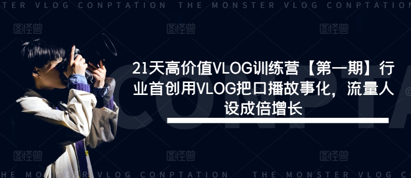 21天高价值VLOG训练营【第一期】行业首创用VLOG把口播故事化，流量人设成倍增长-小艾网创