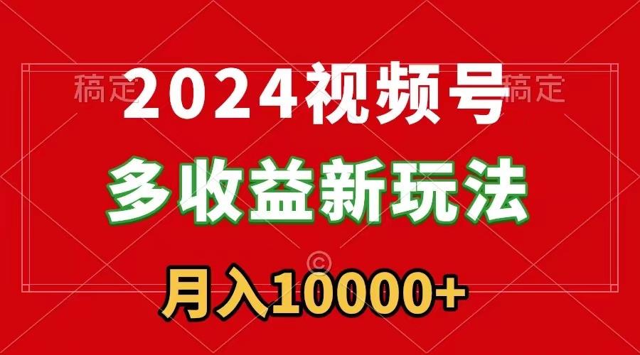 2024视频号多收益新玩法，每天5分钟，月入1w+，新手小白都能简单上手-小艾网创