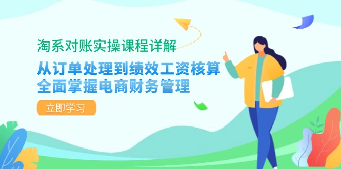 淘系对账实操课程详解：从订单处理到绩效工资核算，全面掌握电商财务管理-小艾网创