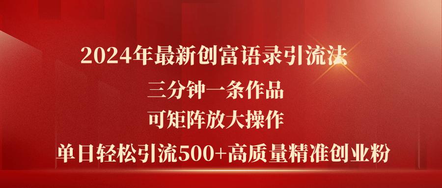 2024年最新创富语录引流法，三分钟一条作品可矩阵放大操作，日引流500…-小艾网创