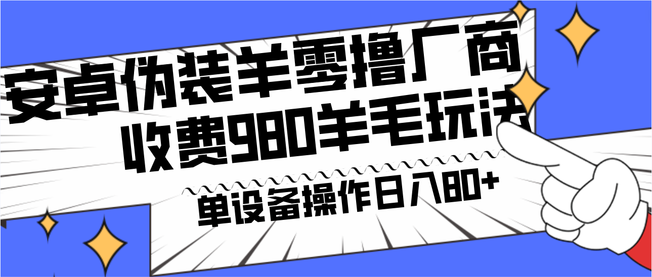 安卓伪装羊零撸厂商羊毛项目，单机日入80+，可矩阵，多劳多得，收费980项目直接公开-小艾网创
