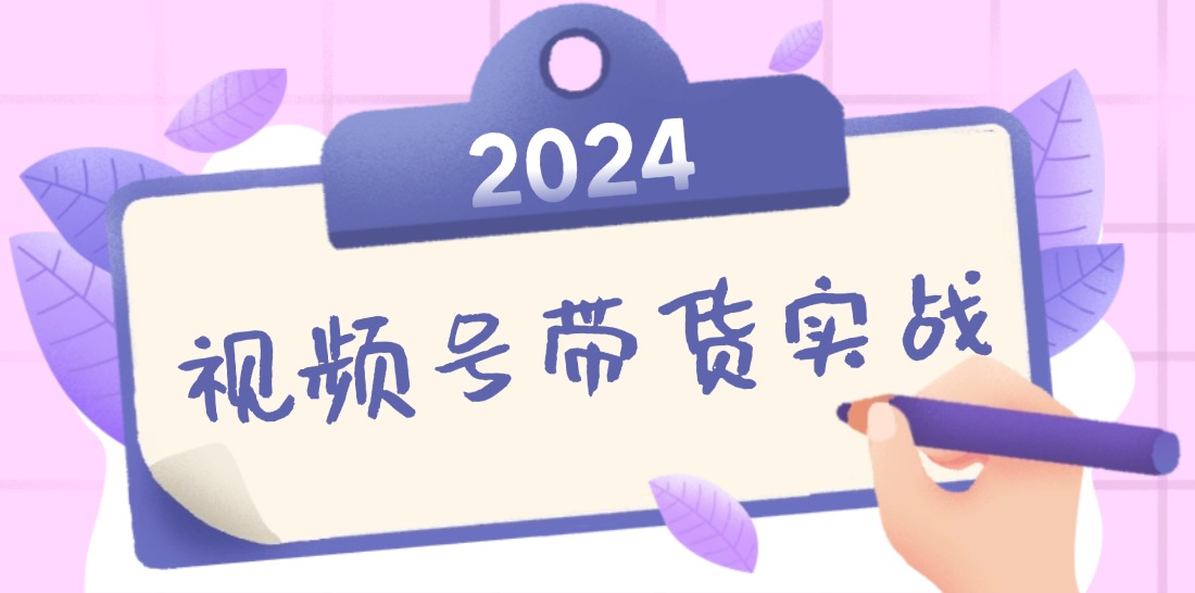 2024视频号最新带货实战课：无人直播/书单号卖货/个人IP口播 (附资料素材-小艾网创