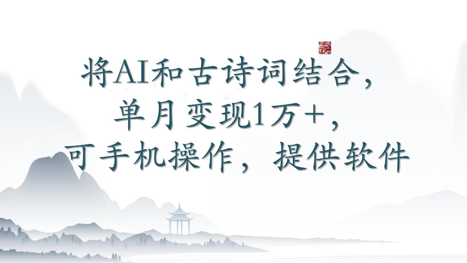 将AI和古诗词结合，单月变现1万+，可手机操作，附送软件-小艾网创