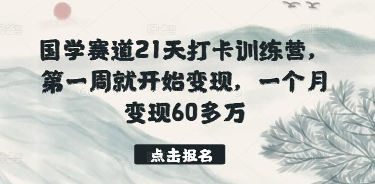 国学赛道21天打卡训练营，第一周就开始变现，一个月变现60多万-小艾网创
