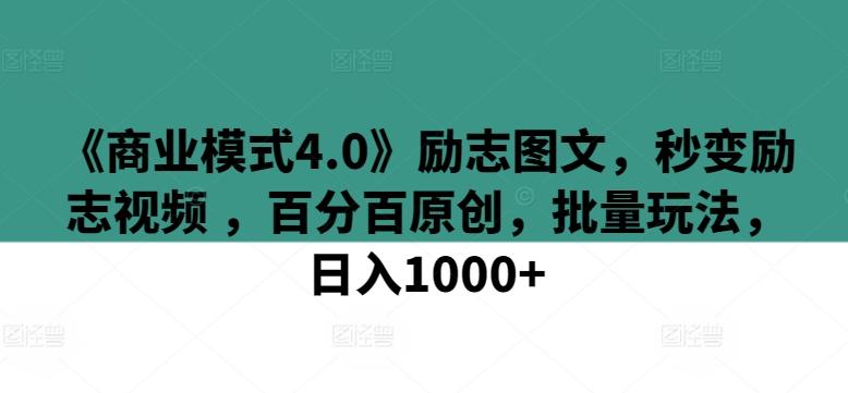 《商业模式4.0》励志图文，秒变励志视频 ，百分百原创，批量玩法，日入1000+【揭秘】-小艾网创