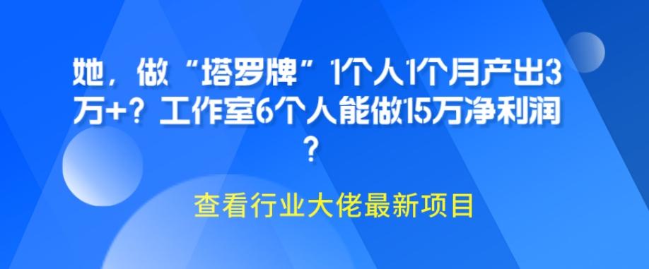 她，做“塔罗牌”1个人1个月产出3万+？工作室6个人能做15万净利润？-小艾网创