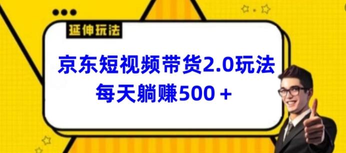2024最新京东短视频带货2.0玩法，每天3分钟，日入500+【揭秘】-小艾网创