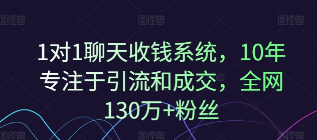 1对1聊天收钱系统，10年专注于引流和成交，全网130万+粉丝-小艾网创