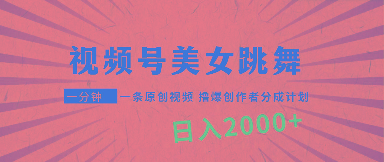 (9272期)视频号，美女跳舞，一分钟一条原创视频，撸爆创作者分成计划，日入2000+-小艾网创