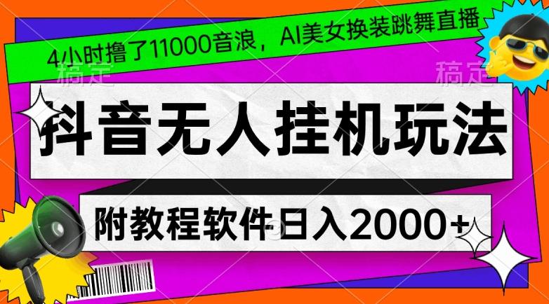 4小时撸了1.1万音浪，AI美女换装跳舞直播，抖音无人挂机玩法，对新手小白友好，附教程和软件【揭秘】-小艾网创