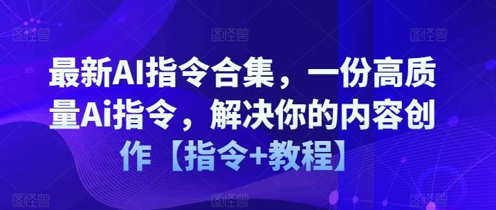 最新AI指令合集，一份高质量Ai指令，解决你的内容创作【指令+教程】-小艾网创