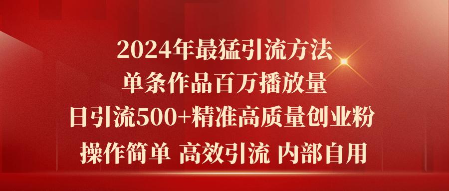 2024年最猛暴力引流方法，单条作品百万播放 单日引流500+高质量精准创业粉-小艾网创
