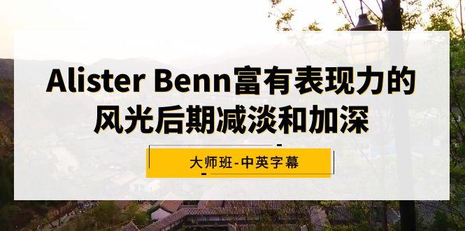 Alister Benn富有表现力的风光后期减淡和加深大师班-中英字幕-小艾网创