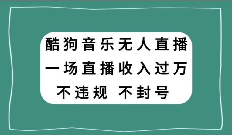 酷狗音乐无人直播，一场直播收入过万，可批量做-小艾网创