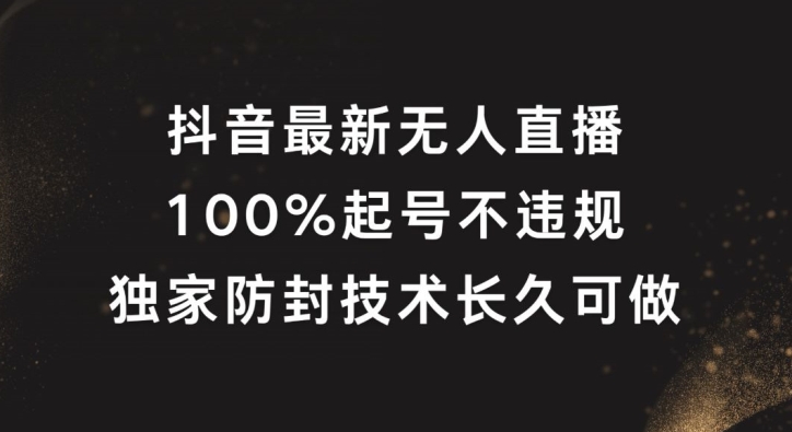 抖音最新无人直播，100%起号，独家防封技术长久可做【揭秘】-小艾网创