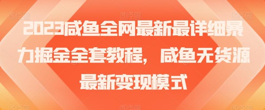 2023咸鱼全网最新最详细暴力掘金全套教程，咸鱼无货源最新变现模式【揭秘】-小艾网创