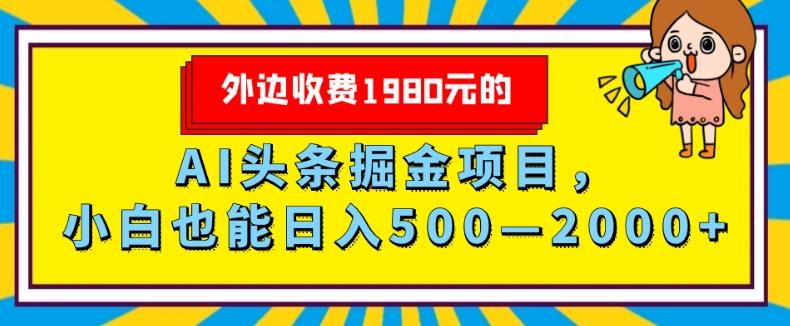 外面收费1980的，AI头条掘金项目，小白也能日入500—2000+-小艾网创