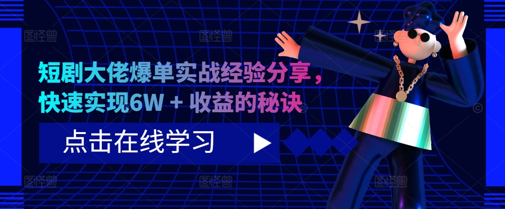 短剧大佬爆单实战经验分享，快速实现6W + 收益的秘诀-小艾网创