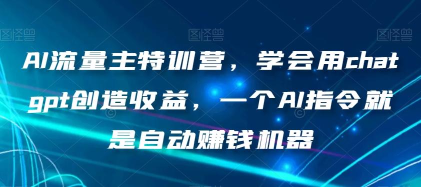 AI流量主特训营，学会用chatgpt创造收益，一个AI指令就是自动赚钱机器-小艾网创