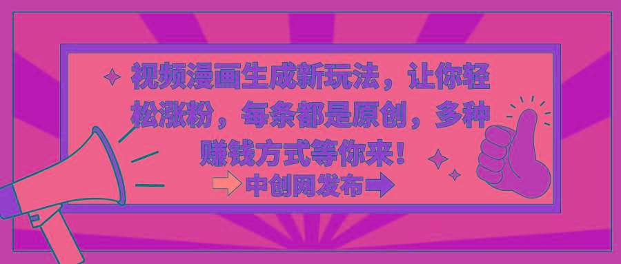 视频漫画生成新玩法，让你轻松涨粉，每条都是原创，多种赚钱方式等你来！-小艾网创