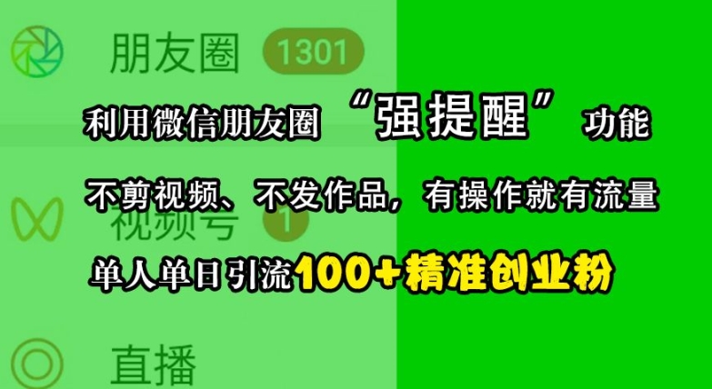 利用微信朋友圈“强提醒”功能，引流精准创业粉，不剪视频、不发作品，单人单日引流100+创业粉-小艾网创