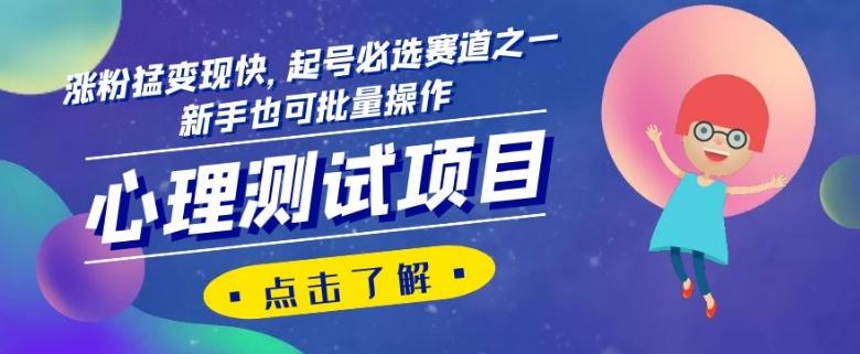 心理测试项目，涨粉猛变现快，起号必选赛道之一，新手也可批量操作【揭秘】-小艾网创