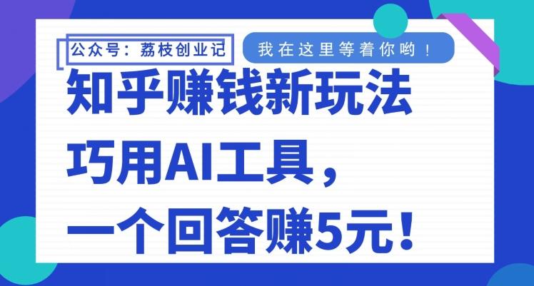 知乎赚钱新玩法，巧用AI工具，一个回答赚5元-小艾网创