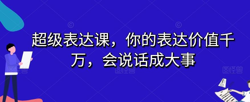 超级表达课，你的表达价值千万，会说话成大事-小艾网创