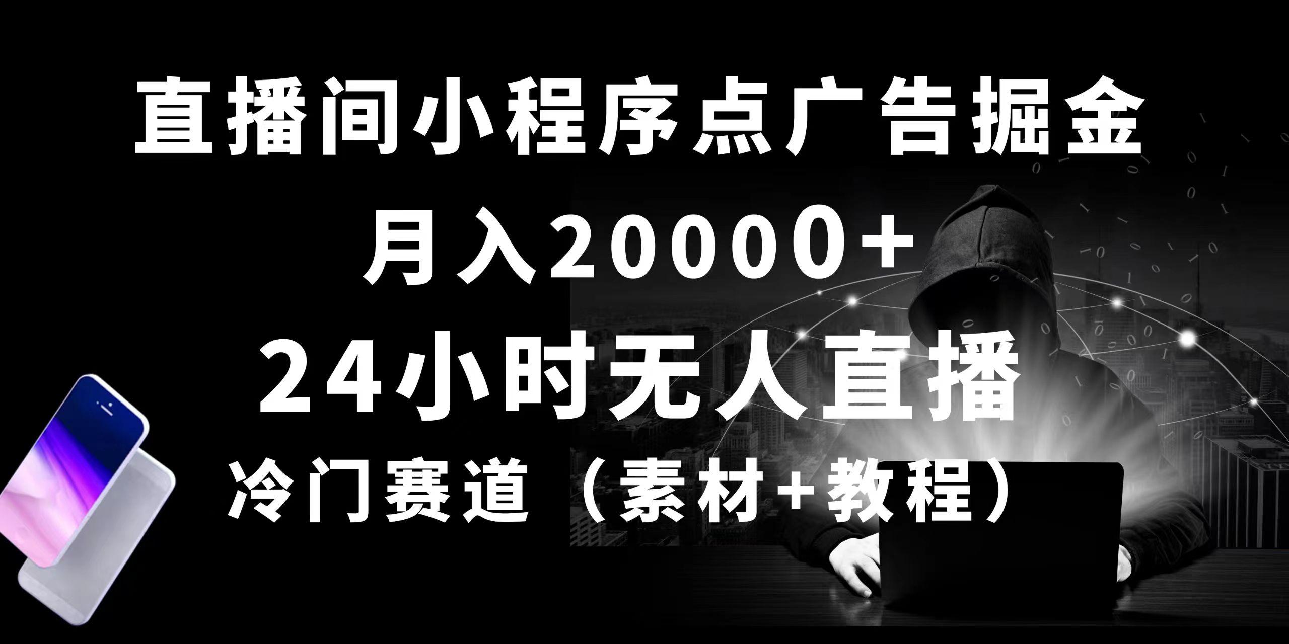 24小时无人直播小程序点广告掘金， 月入20000+，冷门赛道，起好猛，独…-小艾网创