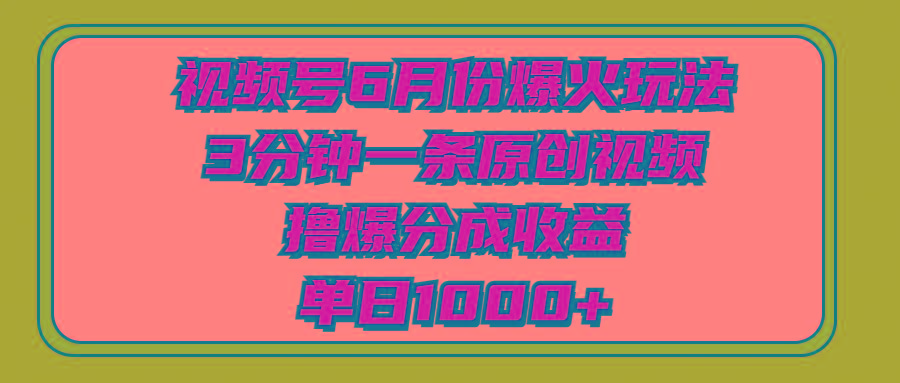 视频号6月份爆火玩法，3分钟一条原创视频，撸爆分成收益，单日1000+-小艾网创