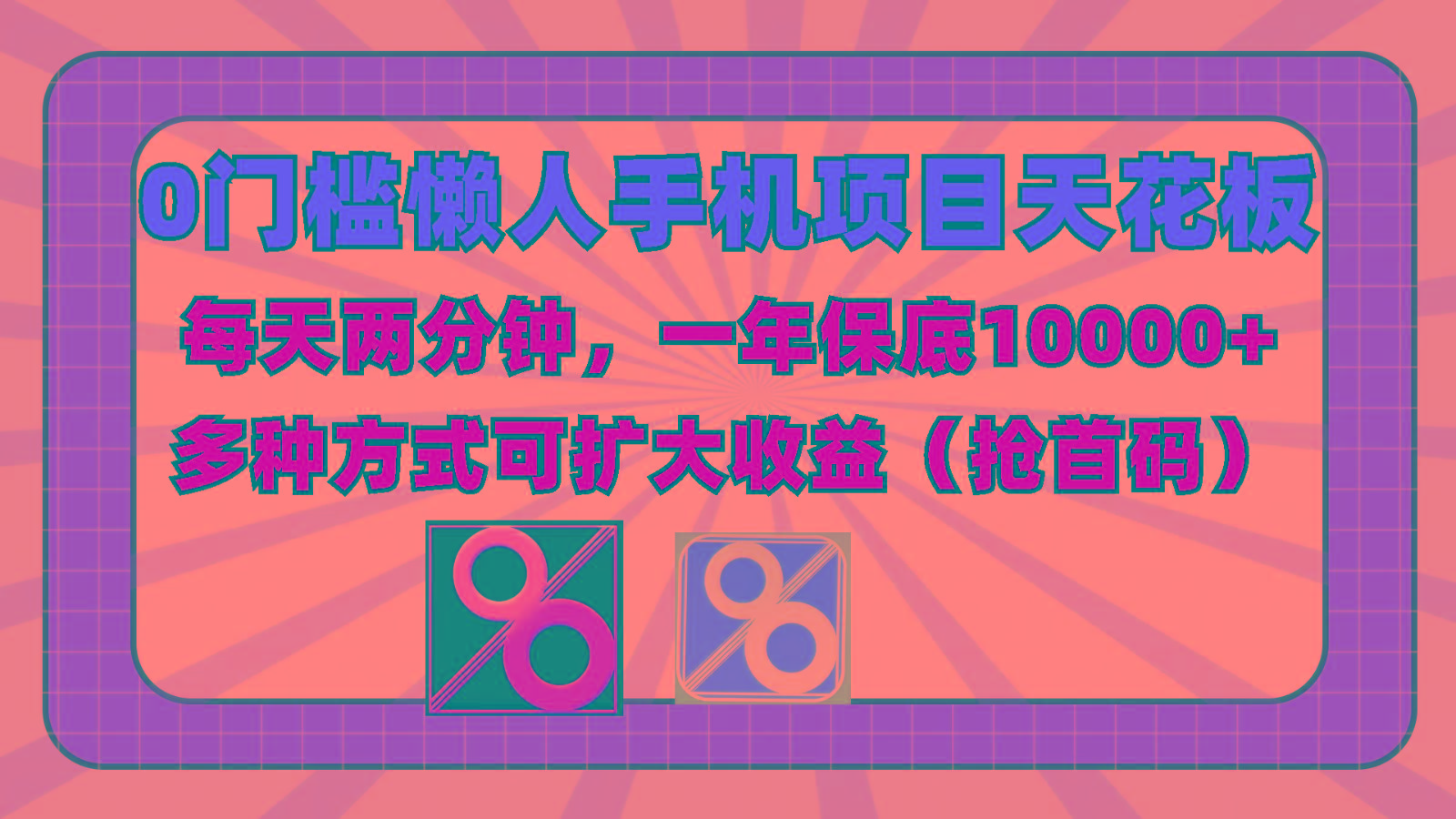 0门槛懒人手机项目，每天2分钟，一年10000+多种方式可扩大收益(抢首码)-小艾网创