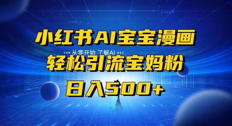 小红书AI宝宝漫画，轻松引流宝妈粉，小白零基础操作，日入500-小艾网创